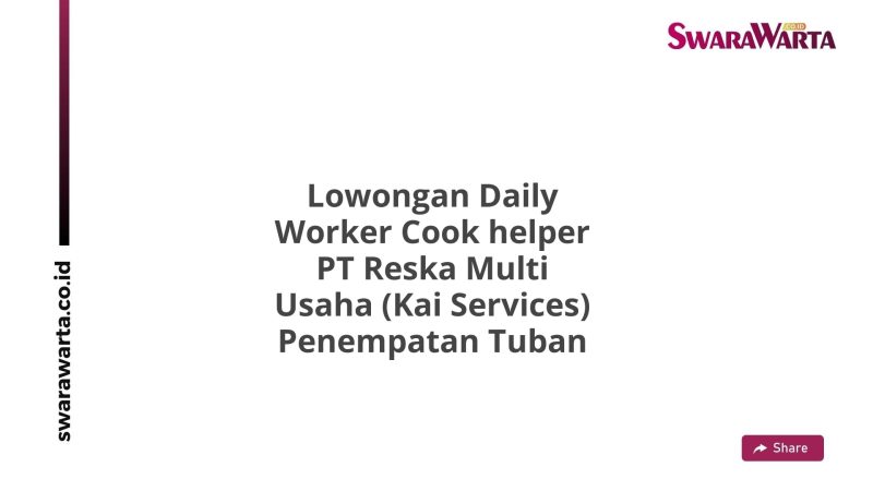 Lowongan Daily Worker Cook helper PT Reska Multi Usaha (Kai Services) Penempatan Tuban