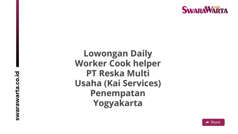 Lowongan Daily Worker Cook helper PT Reska Multi Usaha (Kai Services) Penempatan Yogyakarta