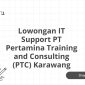 Lowongan IT Support PT Pertamina Training and Consulting (PTC) Karawang
