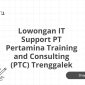 Lowongan IT Support PT Pertamina Training and Consulting (PTC) Trenggalek