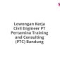 Lowongan Kerja Civil Engineer PT Pertamina Training and Consulting (PTC) Bandung