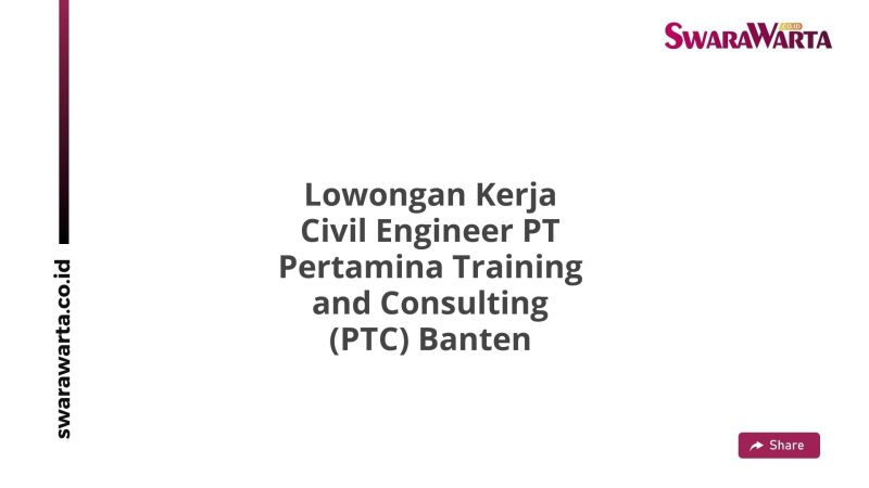 Lowongan Kerja Civil Engineer PT Pertamina Training and Consulting (PTC) Banten
