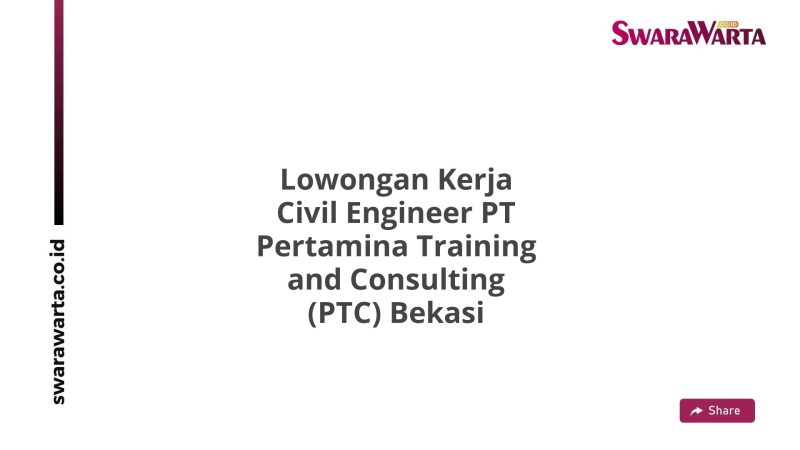 Lowongan Kerja Civil Engineer PT Pertamina Training and Consulting (PTC) Bekasi