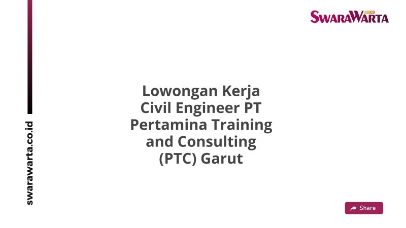 Lowongan Kerja Civil Engineer PT Pertamina Training and Consulting (PTC) Garut