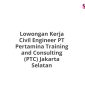 Lowongan Kerja Civil Engineer PT Pertamina Training and Consulting (PTC) Jakarta Selatan