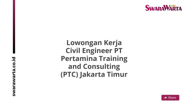Lowongan Kerja Civil Engineer PT Pertamina Training and Consulting (PTC) Jakarta Timur