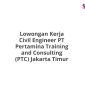Lowongan Kerja Civil Engineer PT Pertamina Training and Consulting (PTC) Jakarta Timur
