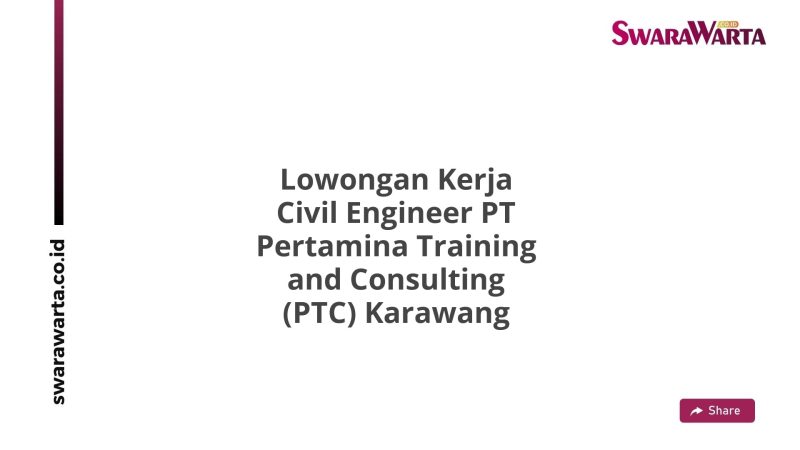 Lowongan Kerja Civil Engineer PT Pertamina Training and Consulting (PTC) Karawang