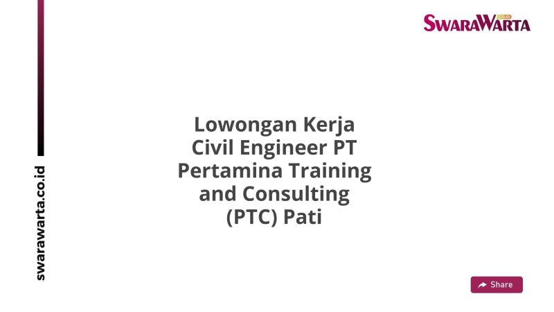 Lowongan Kerja Civil Engineer PT Pertamina Training and Consulting (PTC) Pati
