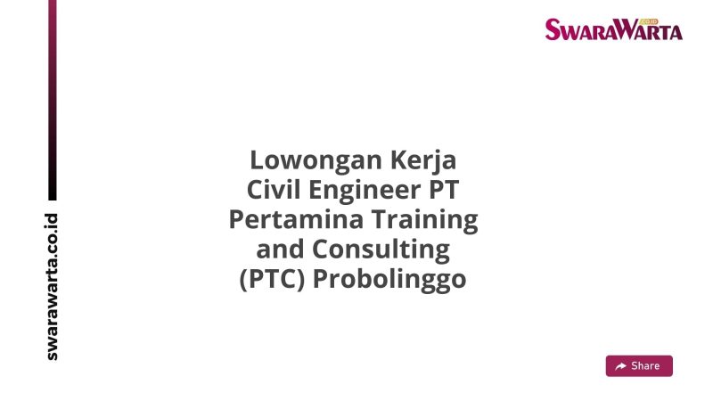 Lowongan Kerja Civil Engineer PT Pertamina Training and Consulting (PTC) Probolinggo