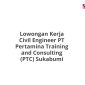Lowongan Kerja Civil Engineer PT Pertamina Training and Consulting (PTC) Sukabumi