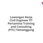 Lowongan Kerja Civil Engineer PT Pertamina Training and Consulting (PTC) Temanggung