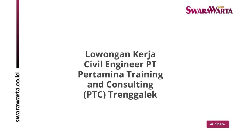 Lowongan Kerja Civil Engineer PT Pertamina Training and Consulting (PTC) Trenggalek