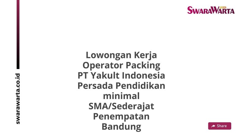 Lowongan Kerja Operator Packing PT Yakult Indonesia Persada Pendidikan minimal SMA/Sederajat Penempatan Bandung