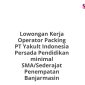 Lowongan Kerja Operator Packing PT Yakult Indonesia Persada Pendidikan minimal SMA/Sederajat Penempatan Banjarmasin