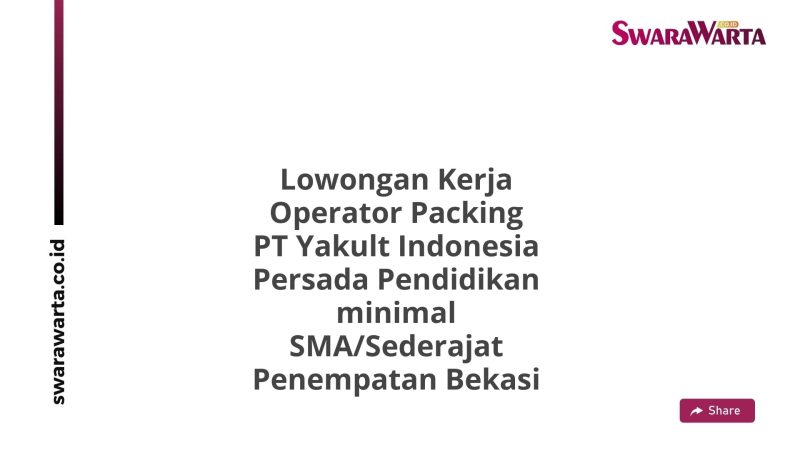 Lowongan Kerja Operator Packing PT Yakult Indonesia Persada Pendidikan minimal SMA/Sederajat Penempatan Bekasi