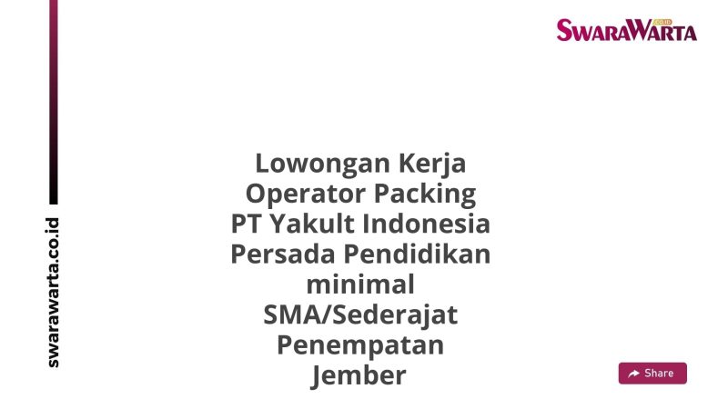 Lowongan Kerja Operator Packing PT Yakult Indonesia Persada Pendidikan minimal SMA/Sederajat Penempatan Jember