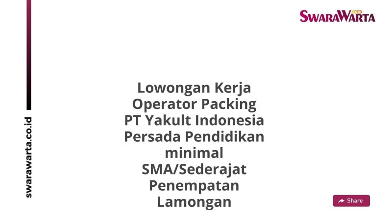 Lowongan Kerja Operator Packing PT Yakult Indonesia Persada Pendidikan minimal SMA/Sederajat Penempatan Lamongan