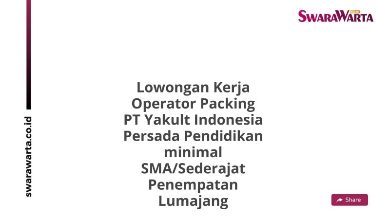 Lowongan Kerja Operator Packing PT Yakult Indonesia Persada Pendidikan minimal SMA/Sederajat Penempatan Lumajang