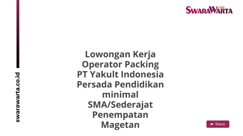 Lowongan Kerja Operator Packing PT Yakult Indonesia Persada Pendidikan minimal SMA/Sederajat Penempatan Magetan