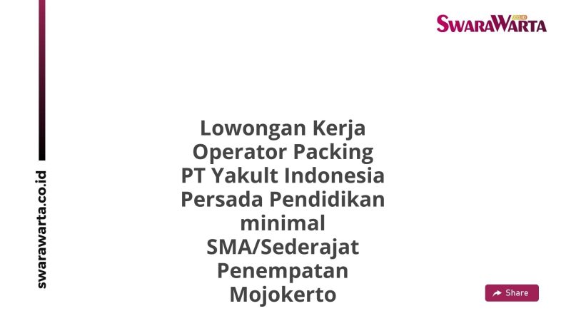 Lowongan Kerja Operator Packing PT Yakult Indonesia Persada Pendidikan minimal SMA/Sederajat Penempatan Mojokerto