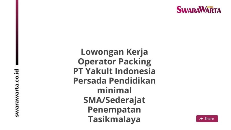 Lowongan Kerja Operator Packing PT Yakult Indonesia Persada Pendidikan minimal SMA/Sederajat Penempatan Tasikmalaya
