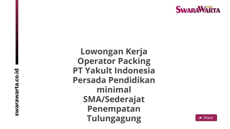 Lowongan Kerja Operator Packing PT Yakult Indonesia Persada Pendidikan minimal SMA/Sederajat Penempatan Tulungagung
