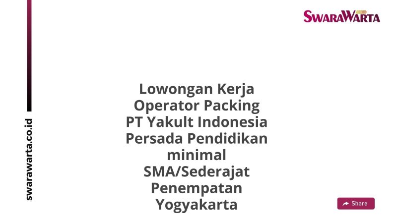 Lowongan Kerja Operator Packing PT Yakult Indonesia Persada Pendidikan minimal SMA/Sederajat Penempatan Yogyakarta