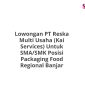 Lowongan PT Reska Multi Usaha (Kai Services) Untuk SMA/SMK Posisi Packaging Food Regional Banjar
