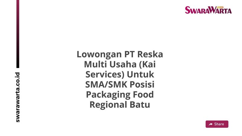 Lowongan PT Reska Multi Usaha (Kai Services) Untuk SMA/SMK Posisi Packaging Food Regional Batu