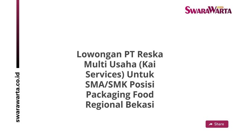 Lowongan PT Reska Multi Usaha (Kai Services) Untuk SMA/SMK Posisi Packaging Food Regional Bekasi