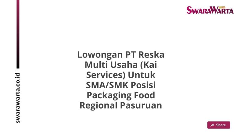Lowongan PT Reska Multi Usaha (Kai Services) Untuk SMA/SMK Posisi Packaging Food Regional Pasuruan