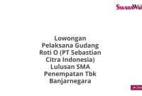 Lowongan Pelaksana Gudang Roti O (PT Sebastian Citra Indonesia) Lulusan SMA Penempatan Tbk Banjarnegara
