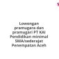 Lowongan pramugara dan pramugari PT KAI Pendidikan minimal SMA/sederajat Penempatan Aceh