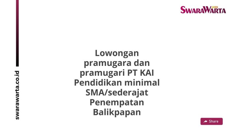 Lowongan pramugara dan pramugari PT KAI Pendidikan minimal SMA/sederajat Penempatan Balikpapan