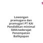 Lowongan pramugara dan pramugari PT KAI Pendidikan minimal SMA/sederajat Penempatan Balikpapan