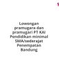 Lowongan pramugara dan pramugari PT KAI Pendidikan minimal SMA/sederajat Penempatan Bandung
