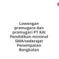 Lowongan pramugara dan pramugari PT KAI Pendidikan minimal SMA/sederajat Penempatan Bangkalan