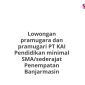 Lowongan pramugara dan pramugari PT KAI Pendidikan minimal SMA/sederajat Penempatan Banjarmasin