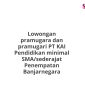 Lowongan pramugara dan pramugari PT KAI Pendidikan minimal SMA/sederajat Penempatan Banjarnegara