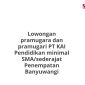 Lowongan pramugara dan pramugari PT KAI Pendidikan minimal SMA/sederajat Penempatan Banyuwangi
