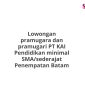 Lowongan pramugara dan pramugari PT KAI Pendidikan minimal SMA/sederajat Penempatan Batam