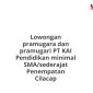 Lowongan pramugara dan pramugari PT KAI Pendidikan minimal SMA/sederajat Penempatan Cilacap