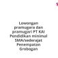 Lowongan pramugara dan pramugari PT KAI Pendidikan minimal SMA/sederajat Penempatan Grobogan