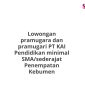 Lowongan pramugara dan pramugari PT KAI Pendidikan minimal SMA/sederajat Penempatan Kebumen