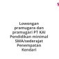 Lowongan pramugara dan pramugari PT KAI Pendidikan minimal SMA/sederajat Penempatan Kendari