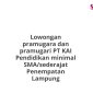 Lowongan pramugara dan pramugari PT KAI Pendidikan minimal SMA/sederajat Penempatan Lampung