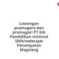 Lowongan pramugara dan pramugari PT KAI Pendidikan minimal SMA/sederajat Penempatan Magelang