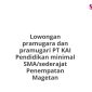 Lowongan pramugara dan pramugari PT KAI Pendidikan minimal SMA/sederajat Penempatan Magetan