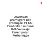 Lowongan pramugara dan pramugari PT KAI Pendidikan minimal SMA/sederajat Penempatan Purbalingga